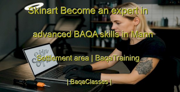 Skinart Become an expert in advanced BAQA skills in Mann Settlement area | BaqaTraining | BaqaClasses | SkinartTraining-Canada